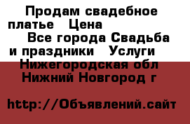 Продам свадебное платье › Цена ­ 18.000-20.000 - Все города Свадьба и праздники » Услуги   . Нижегородская обл.,Нижний Новгород г.